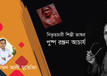 স্মরণ।। নিভৃতচারী শিল্পী ভাস্কর পুষ্প রঞ্জন আচার্য।। মোহাম্মদ আলী মুর্তোজা
