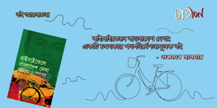 রামকৃষ্ণ মণ্ডলের বাইসাইকেলে বাংলাদেশ দেখা: একটি চমৎকার পথ-নির্দেশনামূলক বই।। শুকদেব হালদার