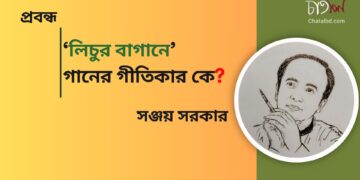 প্রবন্ধ।। ‘লিচুর বাগানে’ গানের গীতিকার কে? ।। সঞ্জয় সরকার