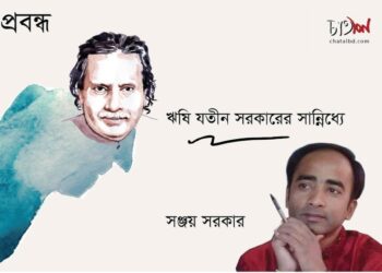 প্রবন্ধ।। ঋষি যতীন সরকারের সান্নিধ্যে ।। সঞ্জয় সরকার
