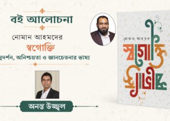 বই আলোচনা।। নোমান আহমদের স্বগোক্তি আত্মদর্শন, অনিশ্চয়তা ও জ্ঞানচেতনার ভাষ্য।। অনন্ত উজ্জ্বল