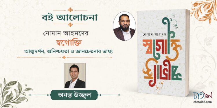বই আলোচনা।। নোমান আহমদের স্বগোক্তি আত্মদর্শন, অনিশ্চয়তা ও জ্ঞানচেতনার ভাষ্য।। অনন্ত উজ্জ্বল